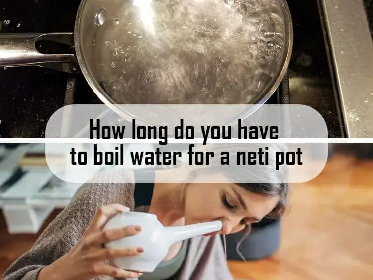 How long do you have to boil water for a neti pot