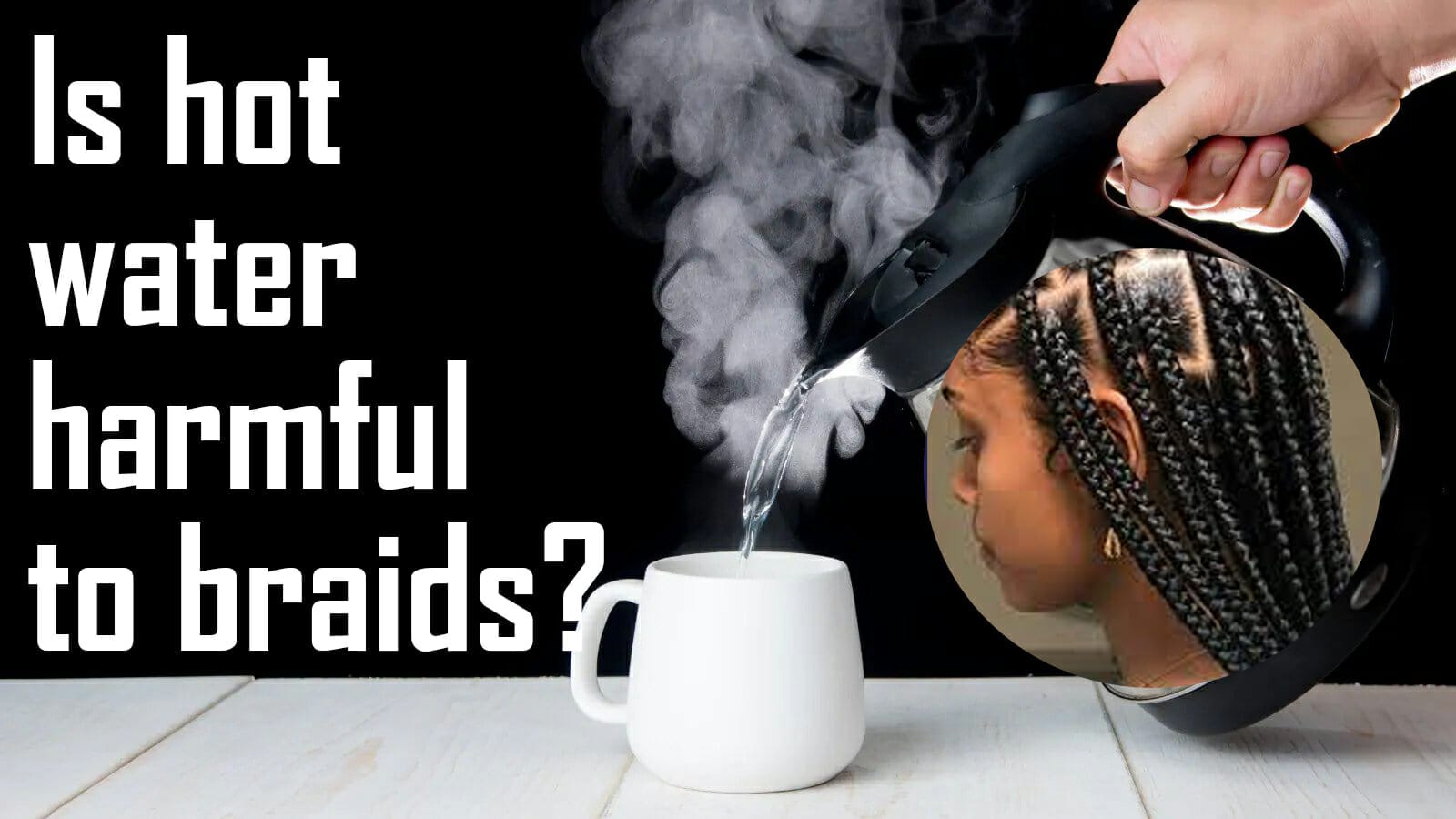 Is hot water harmful to braids Is hot water harmful to braids