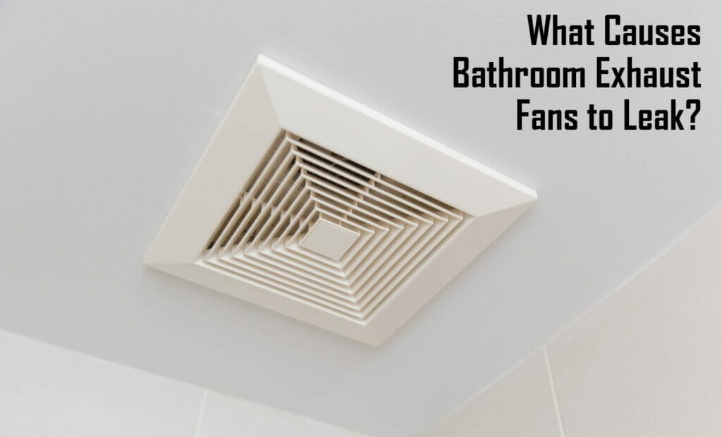 Fix A Bathroom Exhaust Fan That's Leaking Water 5 Easy Steps