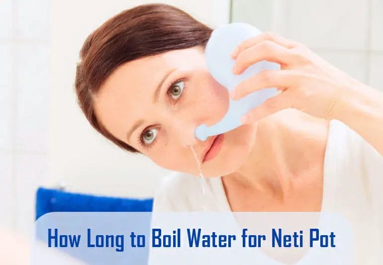 How Long To Boil Water For Neti Pot? Is Boiled Water Safe To Wash Neti Pot?