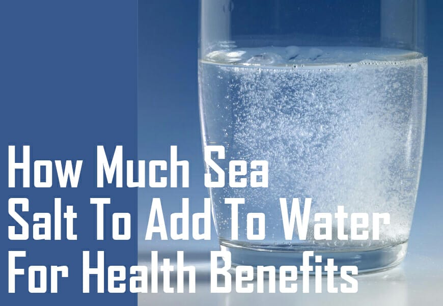 How Much Sea Salt To Add To Water For Health Benefits