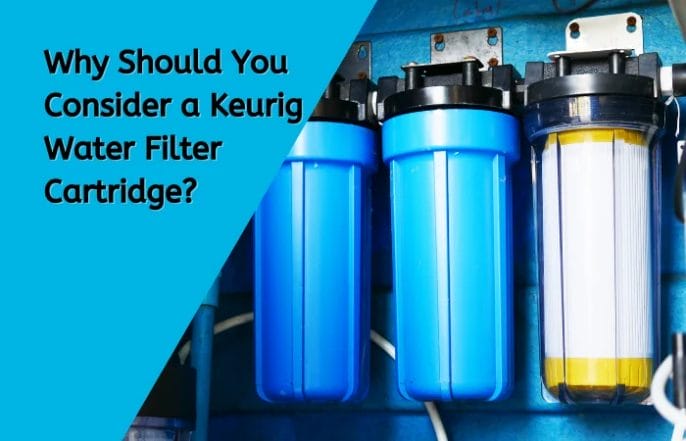 Why Should You Consider a Keurig Water Filter Cartridge