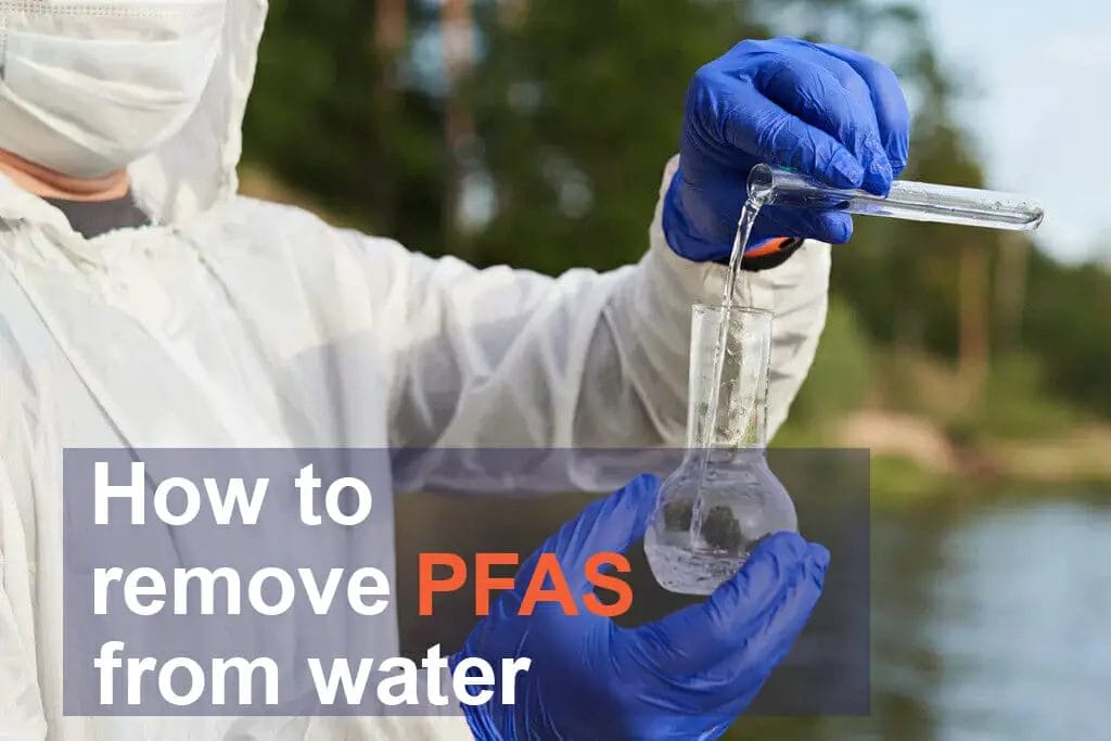 How to remove PFAS from water treatment methods, type of filters, and