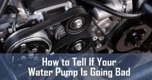 How to Tell If Your Water Pump Is Going Bad