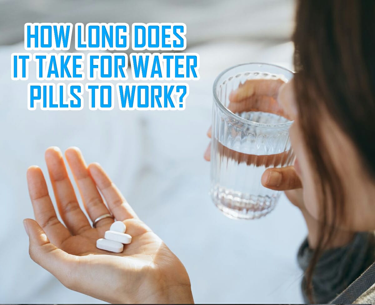 How Long Does It Take For Water Pills To Work? Benefits And Side Effects