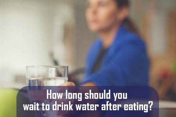 how-long-should-you-wait-to-drink-water-after-eating